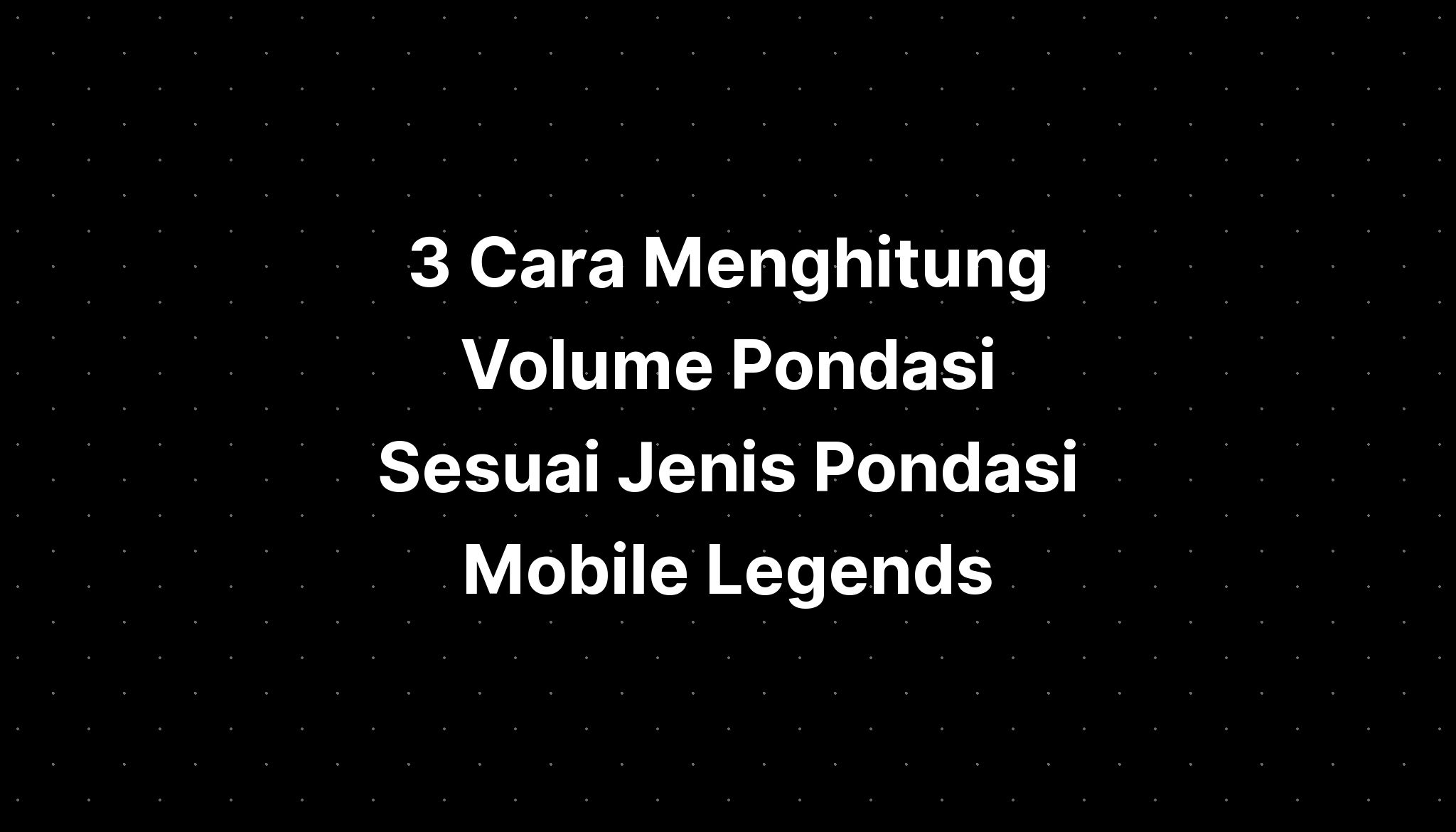 Cara Menghitung Volume Pondasi Sesuai Jenis Pondasi Mobile Legends